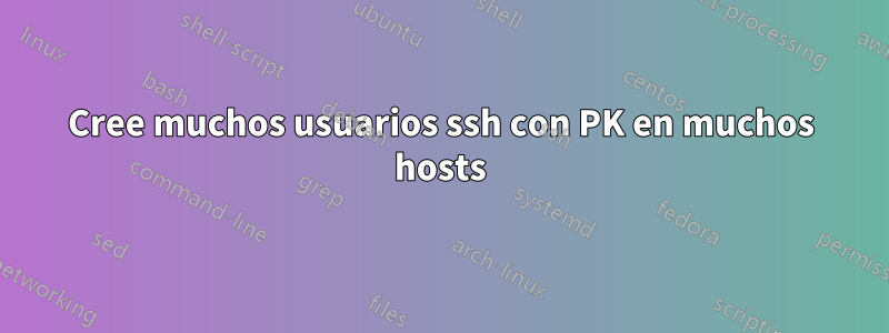 Cree muchos usuarios ssh con PK en muchos hosts