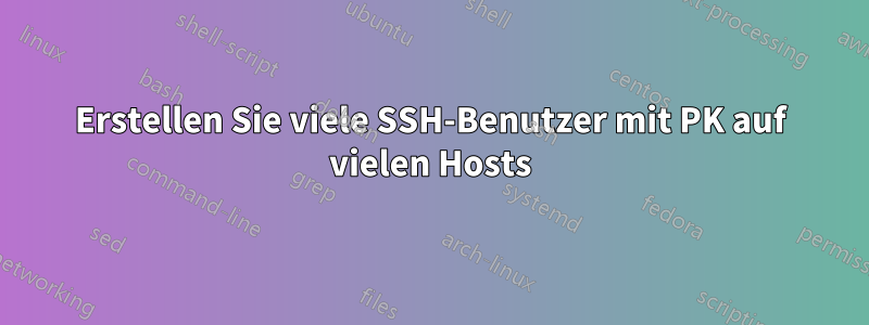 Erstellen Sie viele SSH-Benutzer mit PK auf vielen Hosts