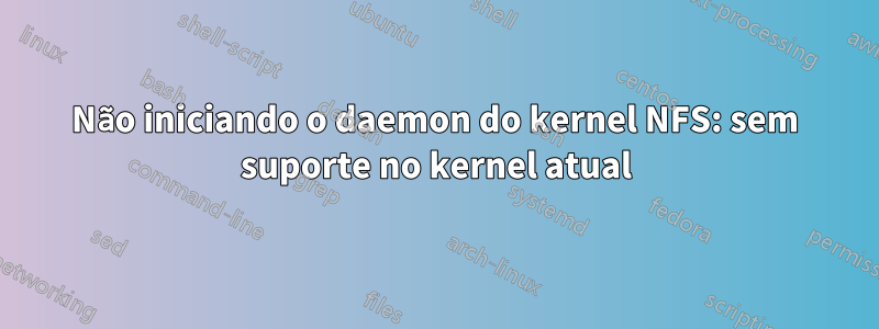 Não iniciando o daemon do kernel NFS: sem suporte no kernel atual