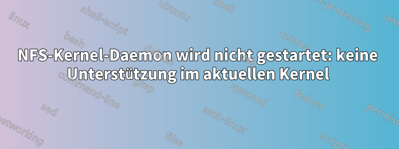 NFS-Kernel-Daemon wird nicht gestartet: keine Unterstützung im aktuellen Kernel