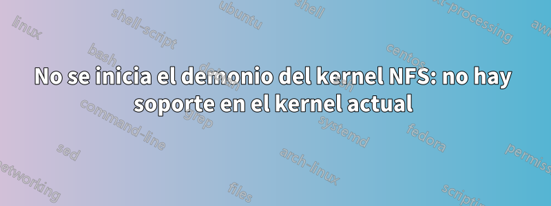 No se inicia el demonio del kernel NFS: no hay soporte en el kernel actual