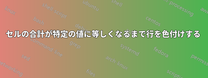 セルの合計が特定の値に等しくなるまで行を色付けする