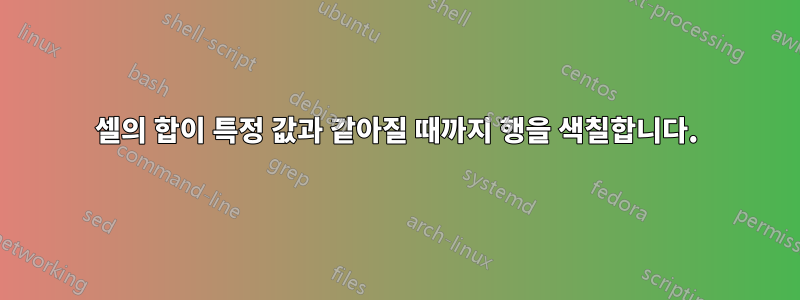 셀의 합이 특정 값과 같아질 때까지 행을 색칠합니다.