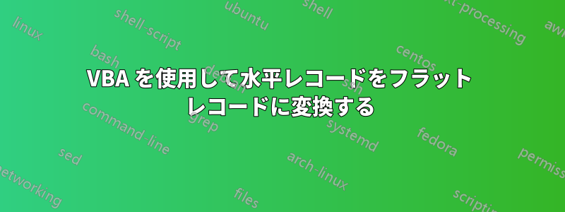 VBA を使用して水平レコードをフラット レコードに変換する