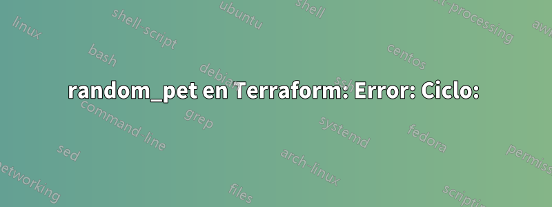 random_pet en Terraform: Error: Ciclo: