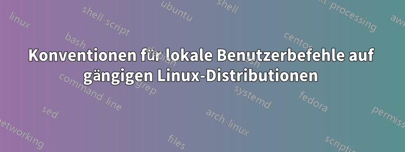 Konventionen für lokale Benutzerbefehle auf gängigen Linux-Distributionen