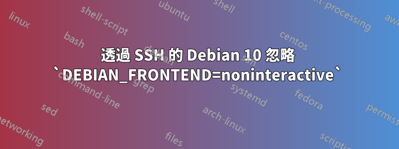 透過 SSH 的 Debian 10 忽略 `DEBIAN_FRONTEND=noninteractive`