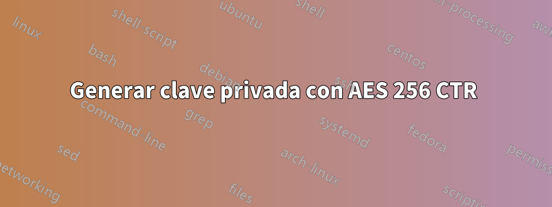 Generar clave privada con AES 256 CTR