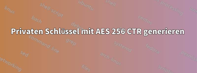 Privaten Schlüssel mit AES 256 CTR generieren