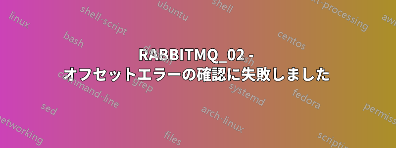 RABBITMQ_02 - オフセットエラーの確認に失敗しました