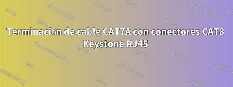 Terminación de cable CAT7A con conectores CAT8 Keystone RJ45