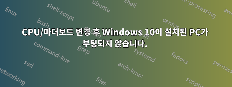 CPU/마더보드 변경 후 Windows 10이 설치된 PC가 부팅되지 않습니다.