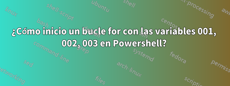 ¿Cómo inicio un bucle for con las variables 001, 002, 003 en Powershell?