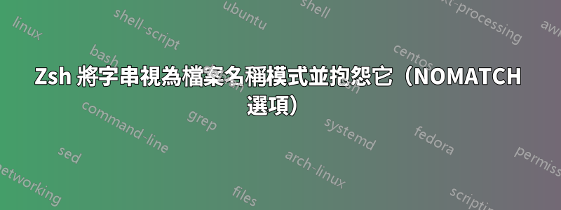 Zsh 將字串視為檔案名稱模式並抱怨它（NOMATCH 選項）