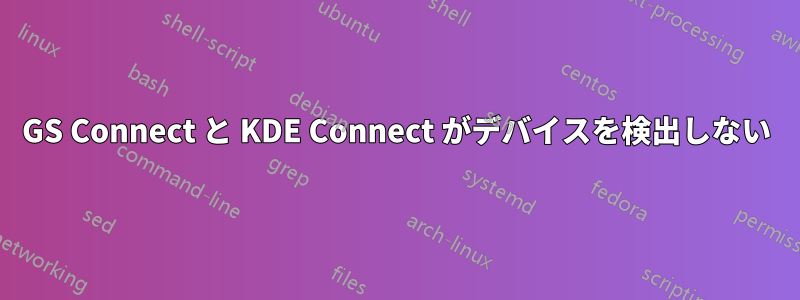 GS Connect と KDE Con​​nect がデバイスを検出しない