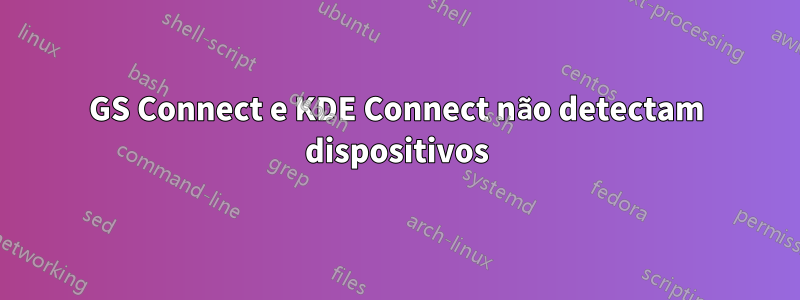 GS Connect e KDE Connect não detectam dispositivos