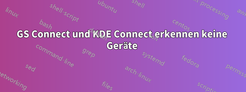 GS Connect und KDE Connect erkennen keine Geräte