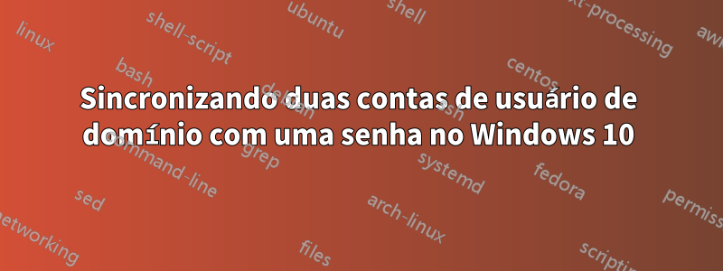 Sincronizando duas contas de usuário de domínio com uma senha no Windows 10