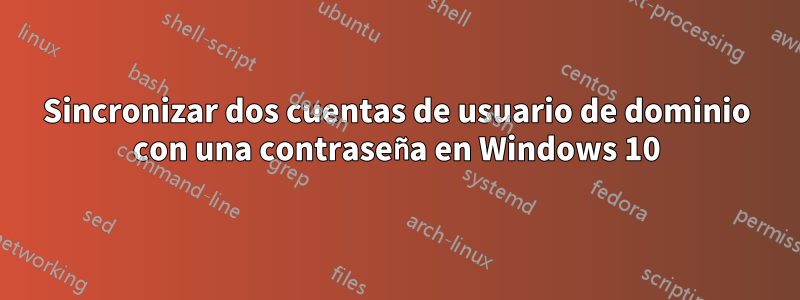 Sincronizar dos cuentas de usuario de dominio con una contraseña en Windows 10