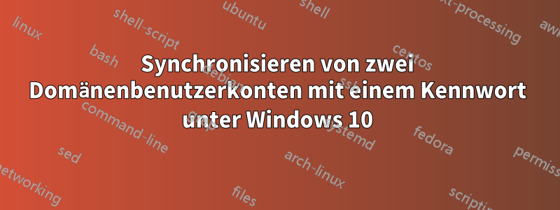 Synchronisieren von zwei Domänenbenutzerkonten mit einem Kennwort unter Windows 10