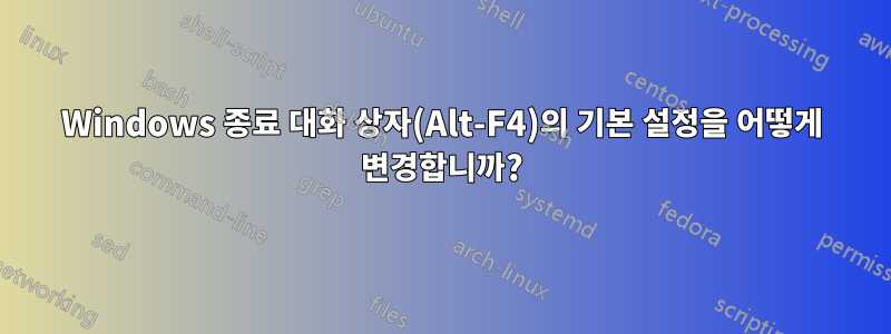 Windows 종료 대화 상자(Alt-F4)의 기본 설정을 어떻게 변경합니까?