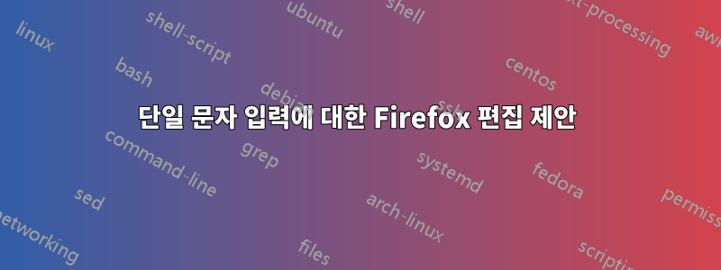 단일 문자 입력에 대한 Firefox 편집 제안