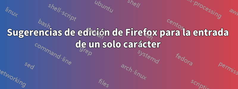 Sugerencias de edición de Firefox para la entrada de un solo carácter