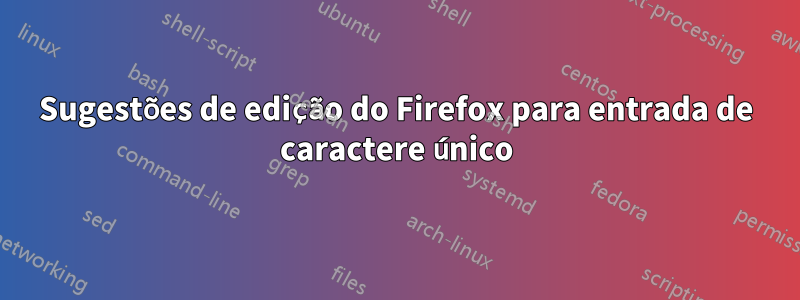 Sugestões de edição do Firefox para entrada de caractere único