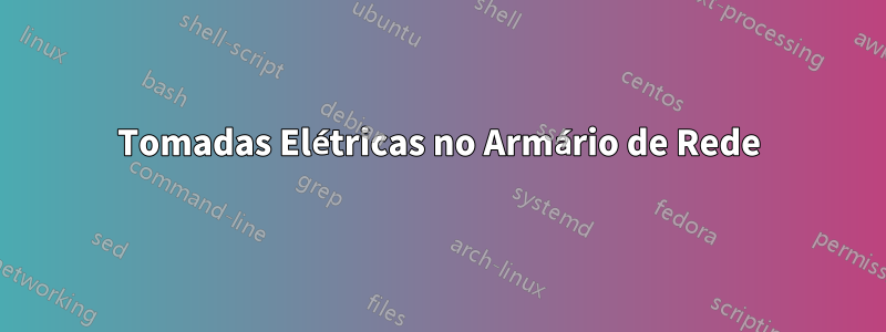 Tomadas Elétricas no Armário de Rede