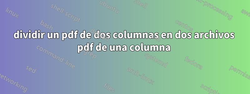 dividir un pdf de dos columnas en dos archivos pdf de una columna