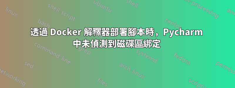 透過 Docker 解釋器部署腳本時，Pycharm 中未偵測到磁碟區綁定