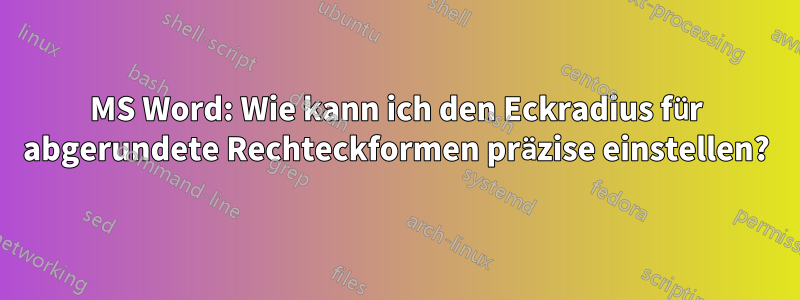 MS Word: Wie kann ich den Eckradius für abgerundete Rechteckformen präzise einstellen?