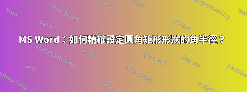 MS Word：如何精確設定圓角矩形形狀的角半徑？