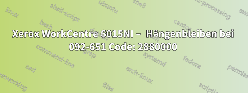 Xerox WorkCentre 6015NI – Hängenbleiben bei 092-651 Code: 2880000