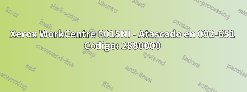 Xerox WorkCentre 6015NI - Atascado en 092-651 Código: 2880000