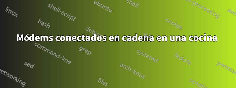 Módems conectados en cadena en una cocina