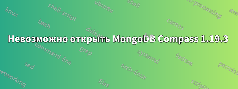 Невозможно открыть MongoDB Compass 1.19.3