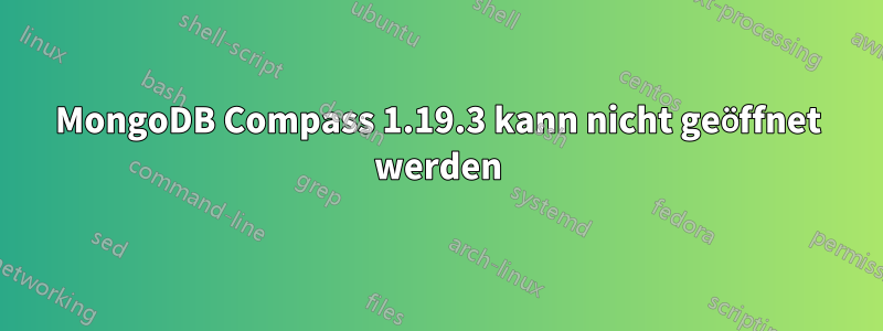 MongoDB Compass 1.19.3 kann nicht geöffnet werden