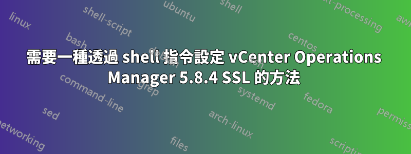 需要一種透過 shell 指令設定 vCenter Operations Manager 5.8.4 SSL 的方法