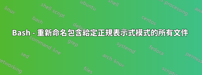 Bash - 重新命名包含給定正規表示式模式的所有文件