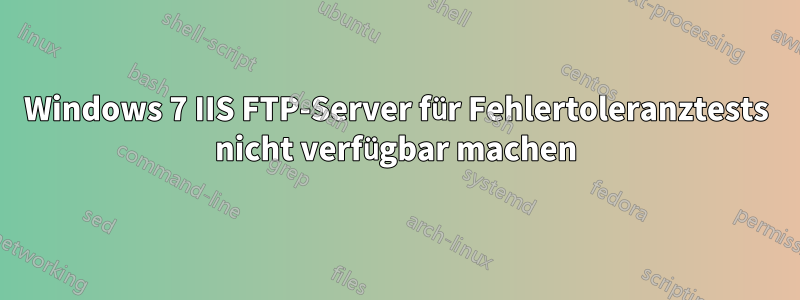 Windows 7 IIS FTP-Server für Fehlertoleranztests nicht verfügbar machen