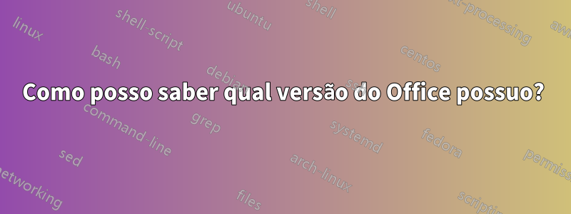 Como posso saber qual versão do Office possuo?