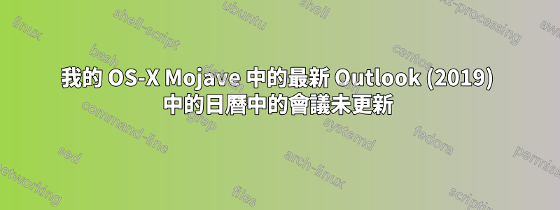 我的 OS-X Mojave 中的最新 Outlook (2019) 中的日曆中的會議未更新