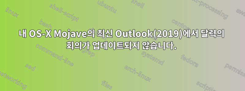 내 OS-X Mojave의 최신 Outlook(2019)에서 달력의 회의가 업데이트되지 않습니다.