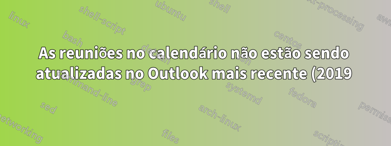 As reuniões no calendário não estão sendo atualizadas no Outlook mais recente (2019) no meu OS-X Mojave