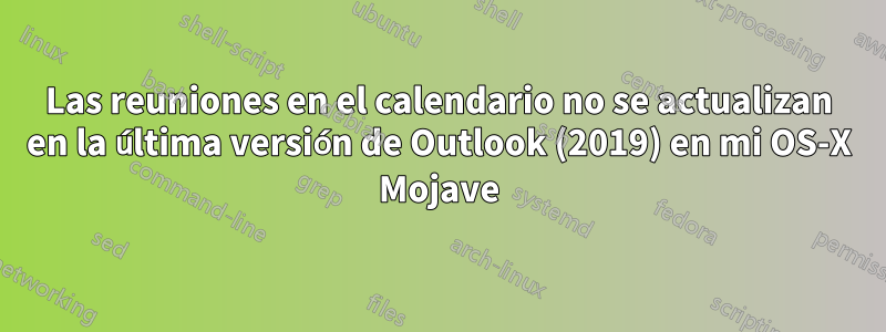 Las reuniones en el calendario no se actualizan en la última versión de Outlook (2019) en mi OS-X Mojave