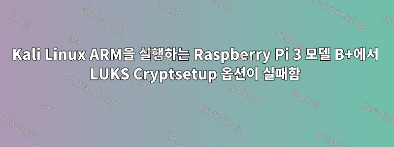 Kali Linux ARM을 실행하는 Raspberry Pi 3 모델 B+에서 LUKS Cryptsetup 옵션이 실패함