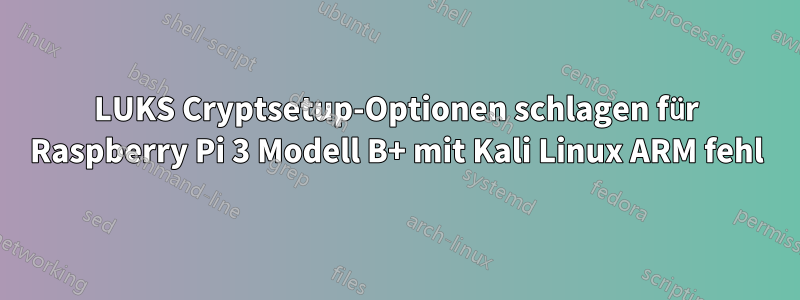 LUKS Cryptsetup-Optionen schlagen für Raspberry Pi 3 Modell B+ mit Kali Linux ARM fehl