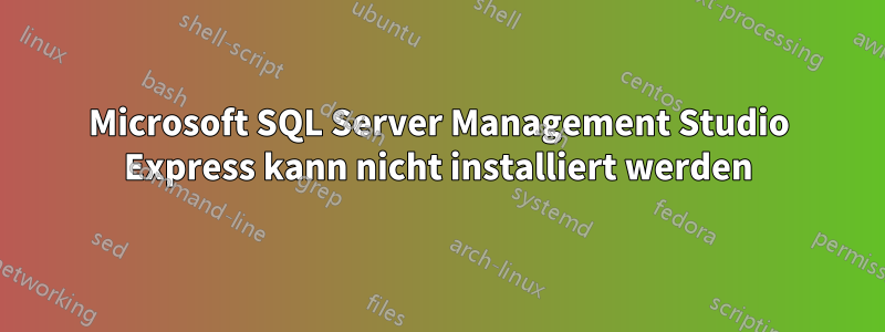 Microsoft SQL Server Management Studio Express kann nicht installiert werden