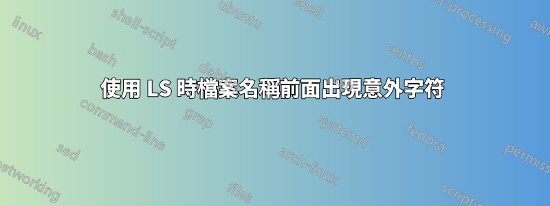 使用 LS 時檔案名稱前面出現意外字符